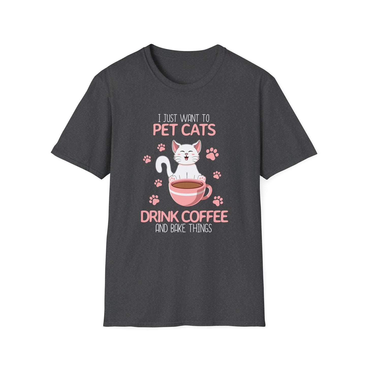 98 - I JUST WANT TO PET CATS DRINK COFFEE AND BAKE THINGS
