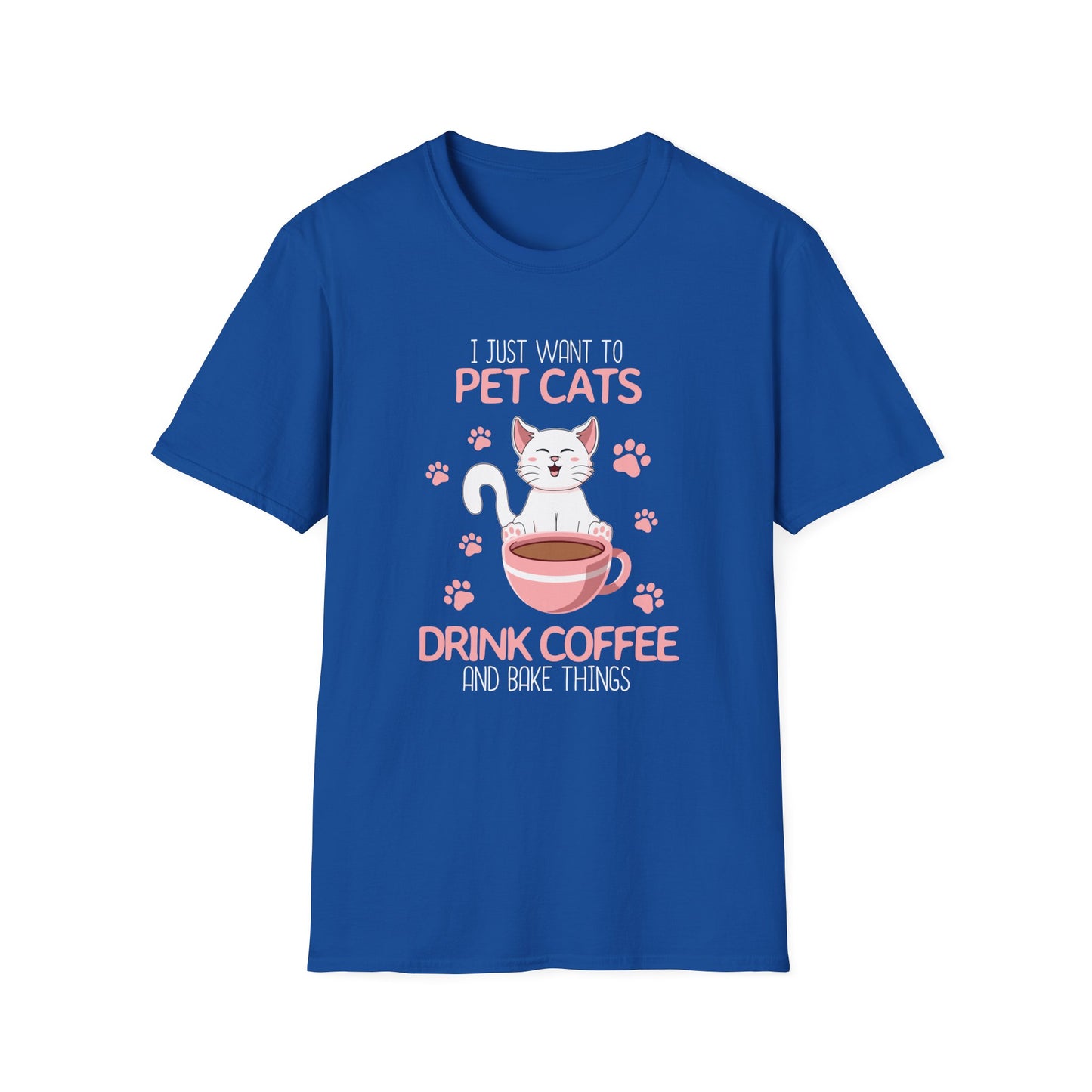 98 - I JUST WANT TO PET CATS DRINK COFFEE AND BAKE THINGS